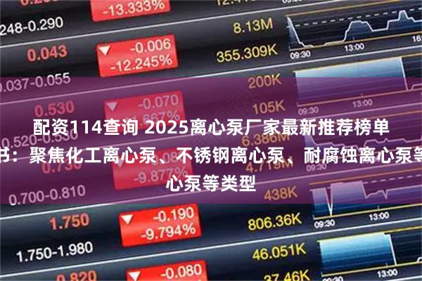配资114查询 2025离心泵厂家最新推荐榜单白皮书：聚焦化工离心泵、不锈钢离心泵、耐腐蚀离心泵等类型